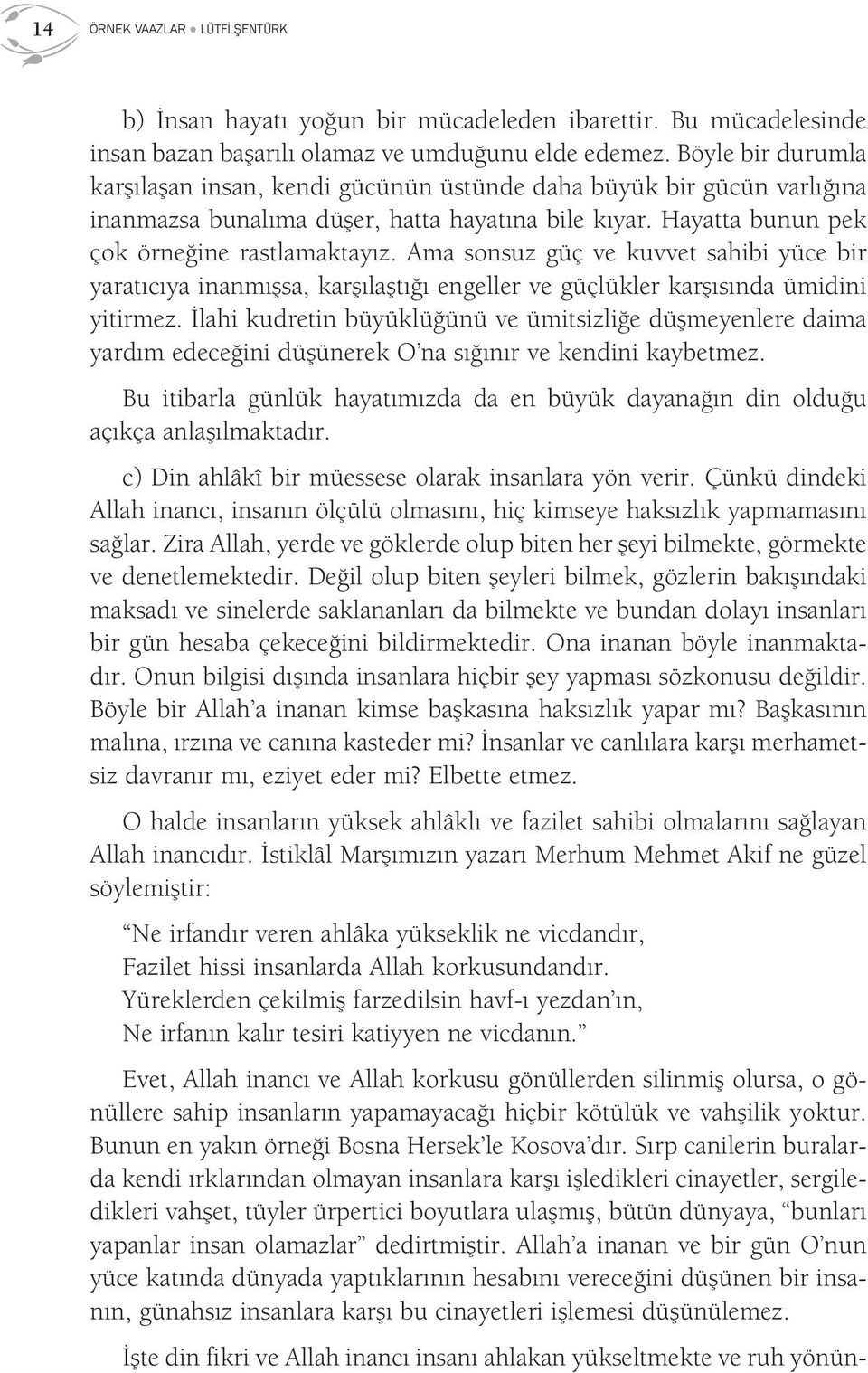 Ama sonsuz güç ve kuvvet sahibi yüce bir yaratıcıya inanmışsa, karşılaştığı engeller ve güçlükler karşısında ümidini yitirmez.