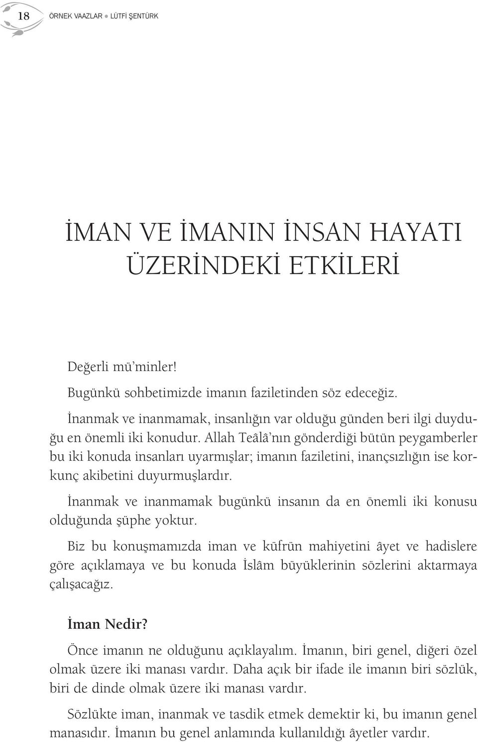 Allah Teâlâ nın gönderdiği bütün peygamberler bu iki konuda insanları uyarmışlar; imanın faziletini, inançsızlığın ise korkunç akibetini duyurmuşlardır.