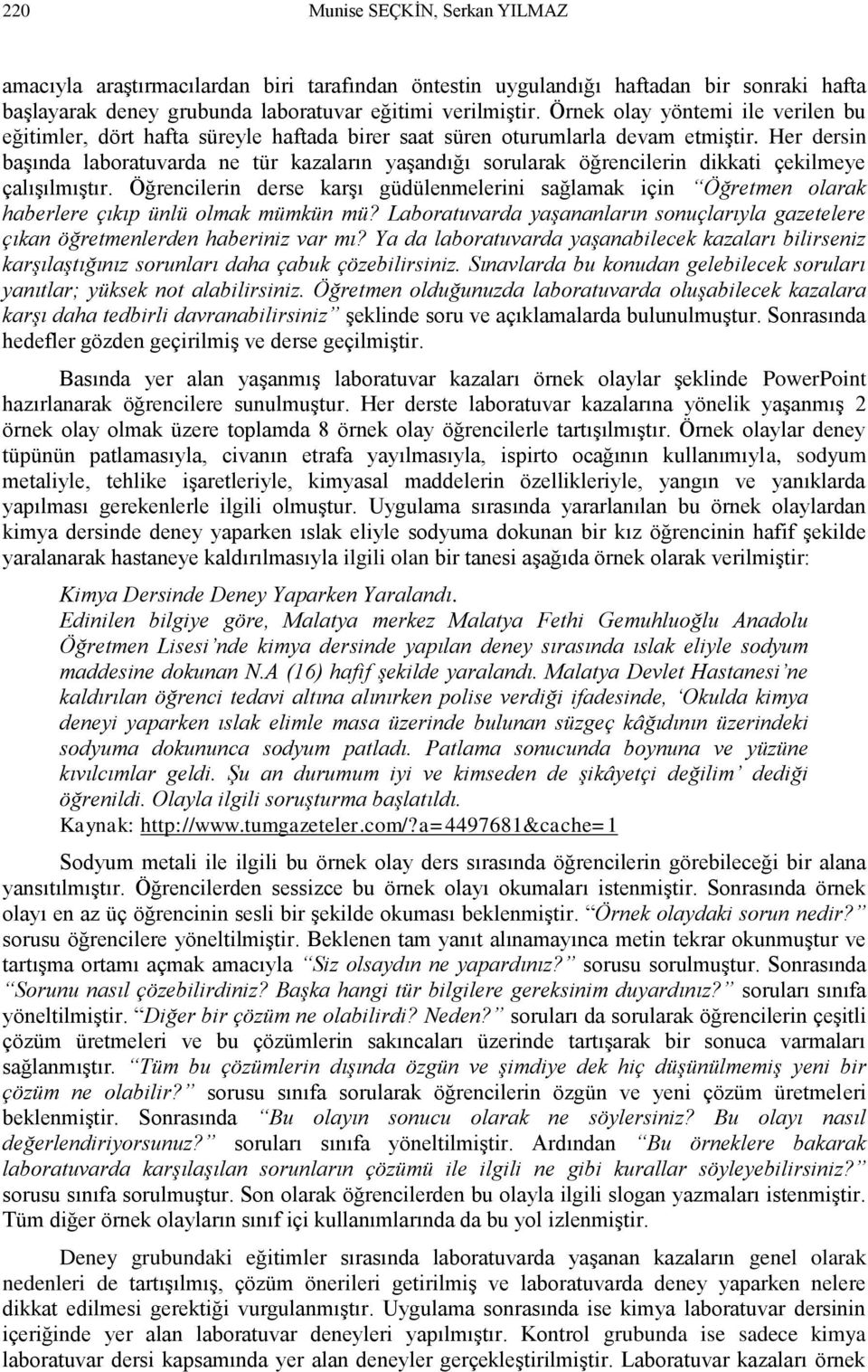 Her dersin başında laboratuvarda ne tür kazaların yaşandığı sorularak öğrencilerin dikkati çekilmeye çalışılmıştır.