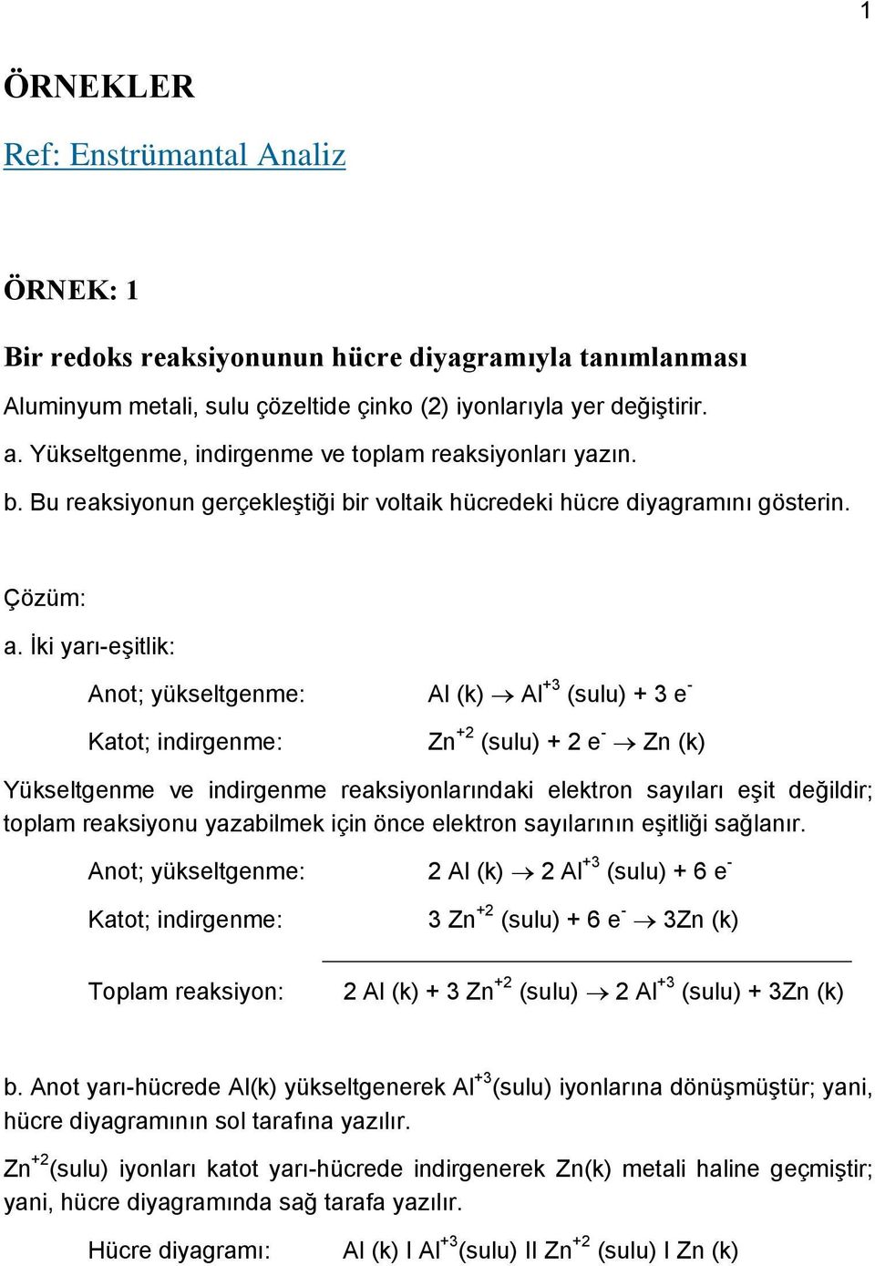 İki yarı-eşitlik: Anot; yükseltgenme: Al (k) Al +3 (sulu) + 3 e - Katot; indirgenme: Zn +2 (sulu) + 2 e - Zn (k) Yükseltgenme ve indirgenme reaksiyonlarındaki elektron sayıları eşit değildir; toplam