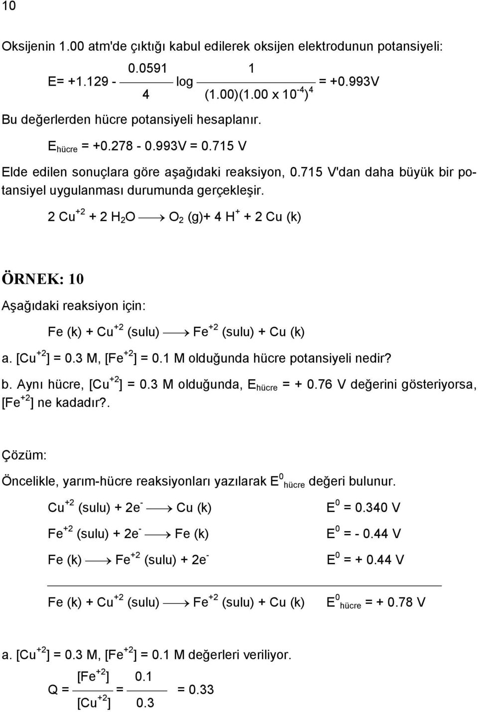 2 Cu +2 + 2 H 2 O O 2 (g)+ 4 H + + 2 Cu (k) ÖRNEK: 1 Aşağıdaki reaksiyon için: +2 Fe (k) + Cu (sulu) Fe +2 (sulu) + Cu (k) a. [Cu +2 ] =.3 M, [Fe +2 ] =.1 M olduğunda hücre potansiyeli nedir? +2 b.