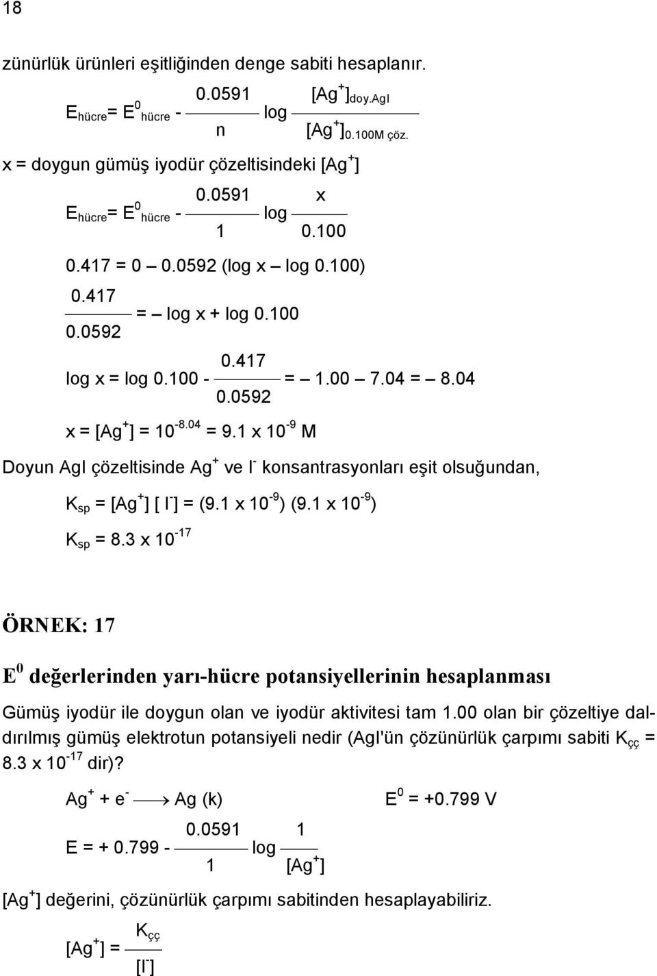 1 x 1-9 M + - AgI çözeltisinde Ag ve I konsantrasyonları eşit olsuğundan, K x 1-9 sp = [Ag + ] [ I - ] = (9.1 x 1-9 ) (9.1 ) K sp = 8.