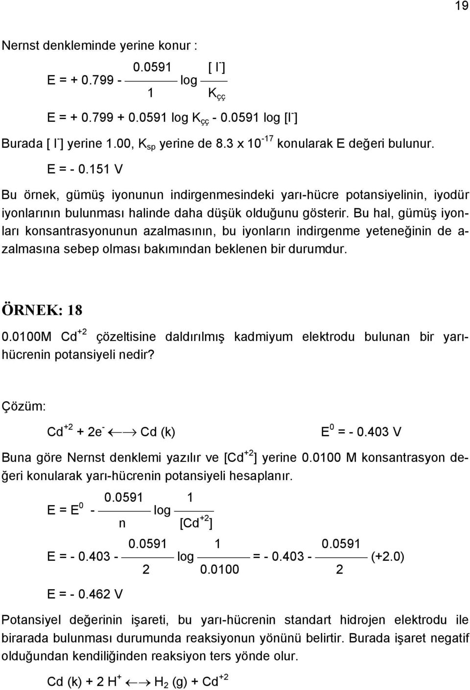 Bu hal, gümüş iyon- potansiyelinin, iyodür ları konsantrasyonunun azalmasının, bu iyonların indirgenme yeteneğinin de a- zalmasına sebep olması bakımından beklenen bir durumdur. ÖRNEK: 18 +2.