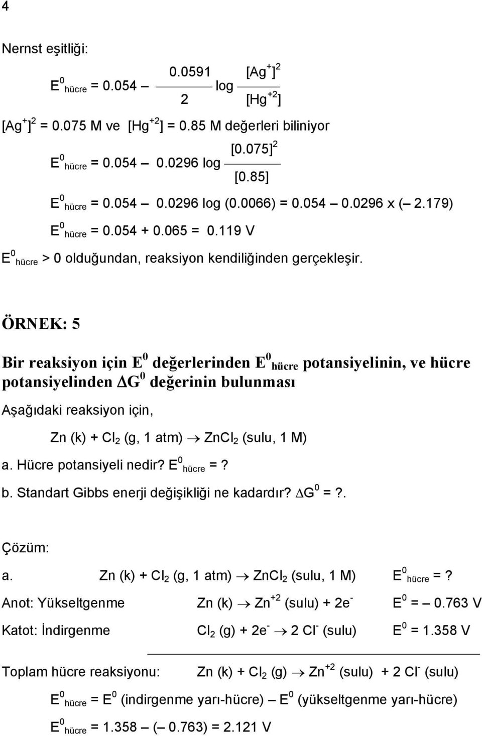 ÖRNEK: 5 Bir reaksiyon için E değerlerinden E hücre potansiyelinin, ve hücre potansiyelinden G değerinin bulunması Aşağıdaki reaksiyon için, Zn (k) + Cl 2 (g, 1 atm) ZnCl 2 (sulu, 1 M) a.