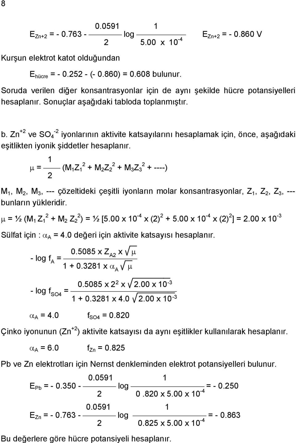 Zn +2 ve SO -2 4 iyonlarının aktivite katsayılarını hesaplamak için, önce, aşağıdaki eşitlikten iyonik şiddetler hesaplanır.