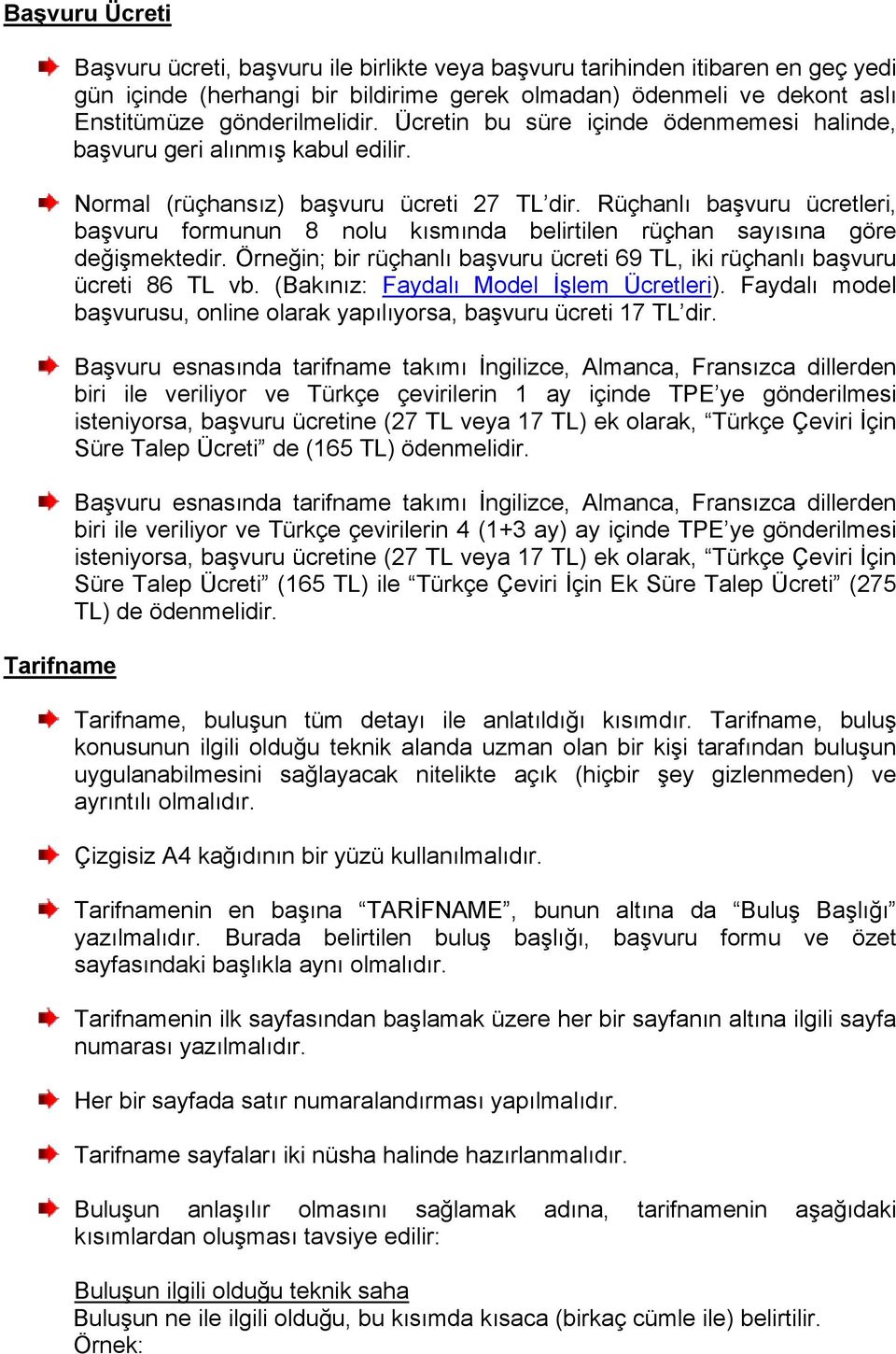 Rüçhanlı başvuru ücretleri, başvuru formunun 8 nolu kısmında belirtilen rüçhan sayısına göre değişmektedir. Örneğin; bir rüçhanlı başvuru ücreti 69 TL, iki rüçhanlı başvuru ücreti 86 TL vb.