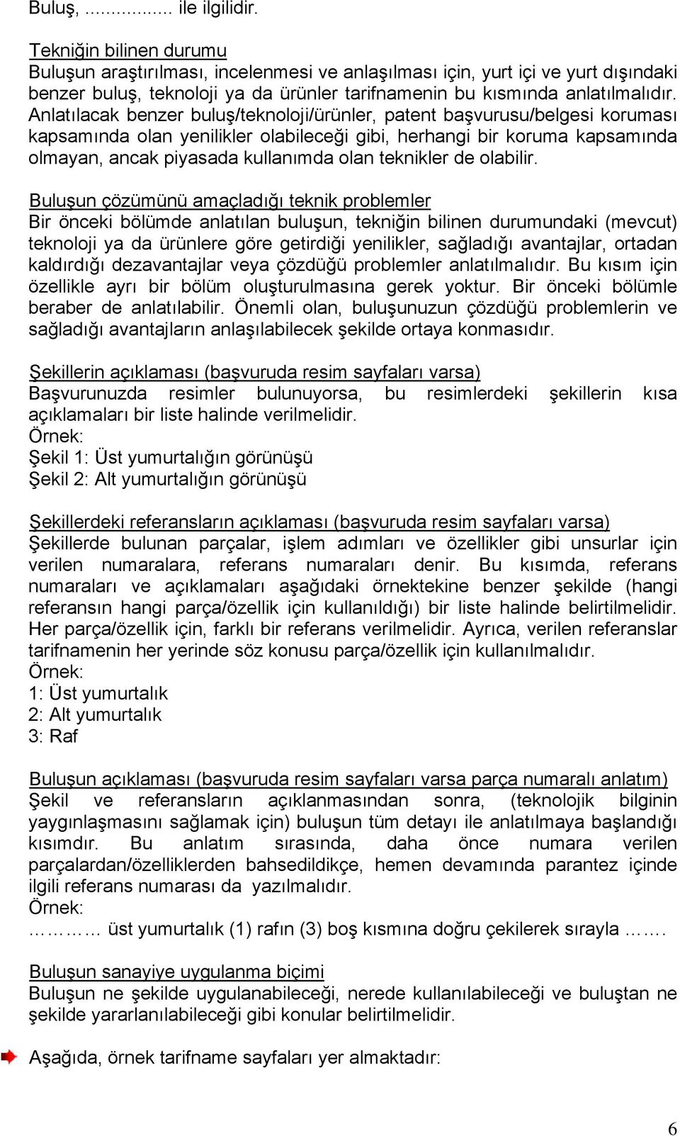 Anlatılacak benzer buluş/teknoloji/ürünler, patent başvurusu/belgesi koruması kapsamında olan yenilikler olabileceği gibi, herhangi bir koruma kapsamında olmayan, ancak piyasada kullanımda olan