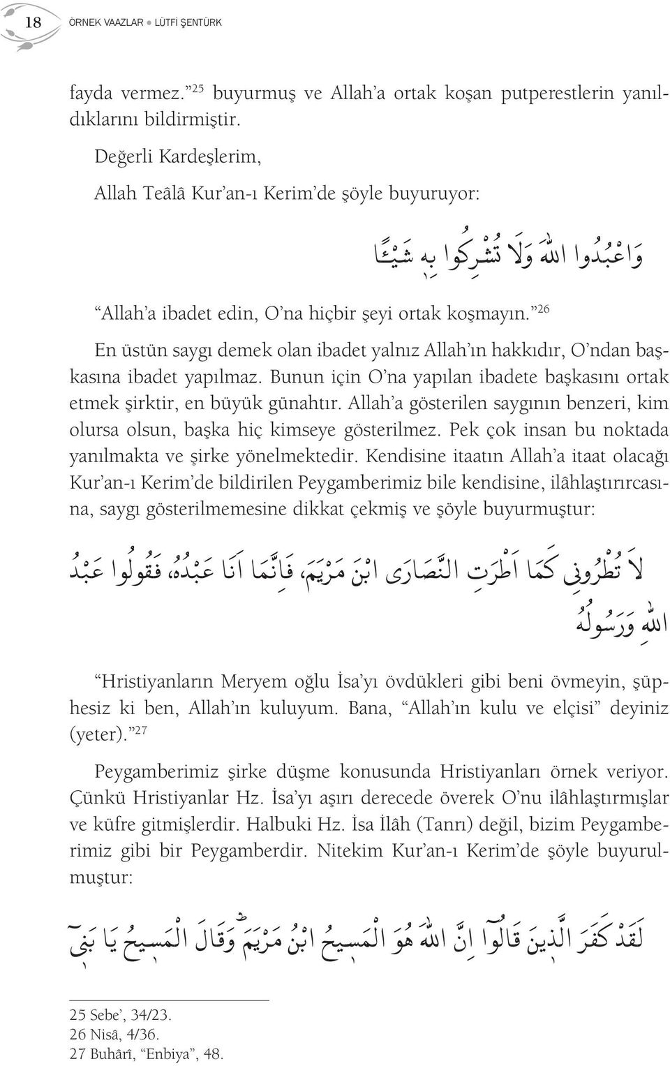 26 En üstün saygı demek olan ibadet yalnız Allah ın hakkıdır, O ndan başkasına ibadet yapılmaz. Bunun için O na yapılan ibadete başkasını ortak etmek şirktir, en büyük günahtır.