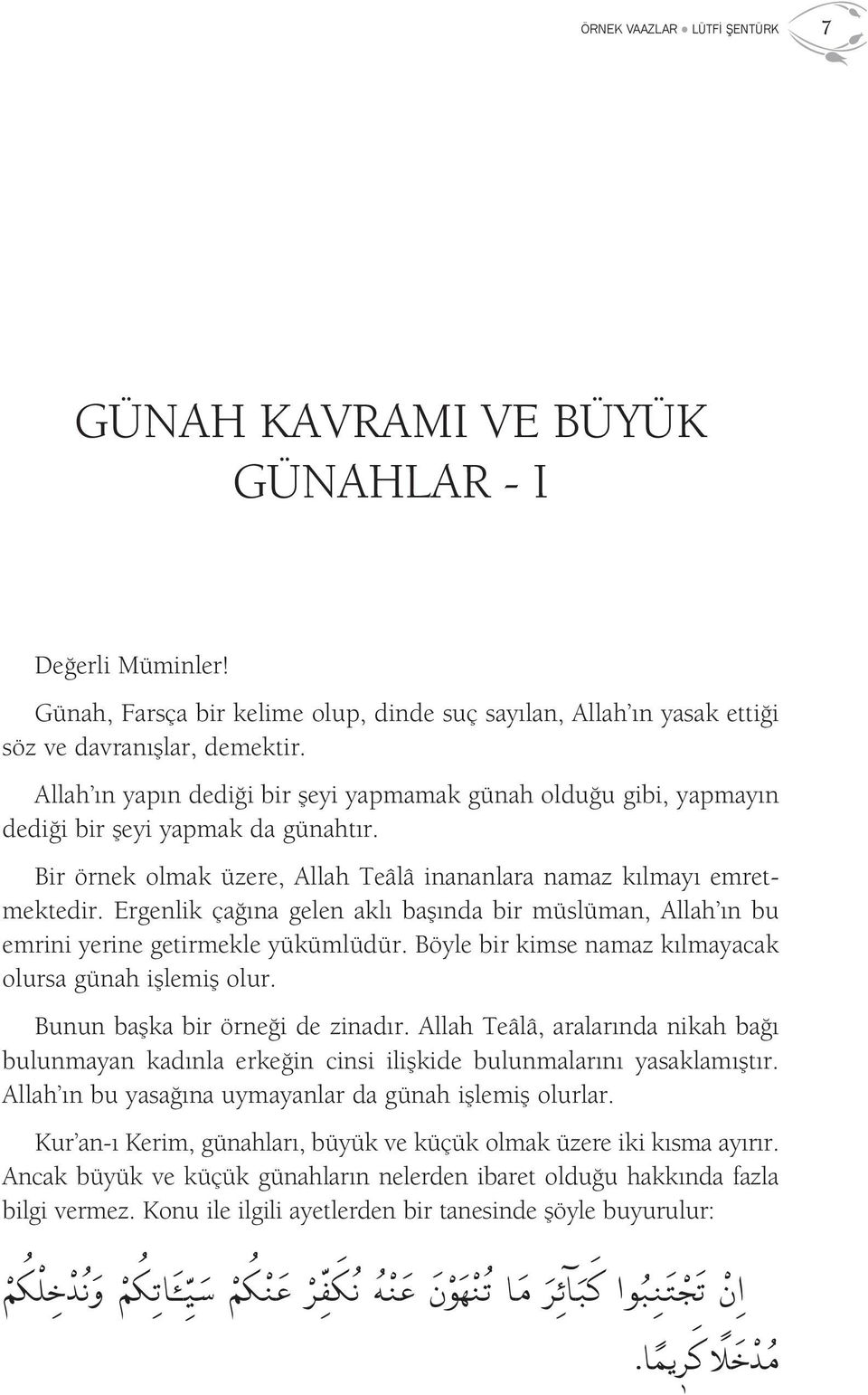 Ergenlik çağına gelen aklı başında bir müslüman, Allah ın bu emrini yerine getirmekle yükümlüdür. Böyle bir kimse namaz kılmayacak olursa günah işlemiş olur. Bunun başka bir örneği de zinadır.