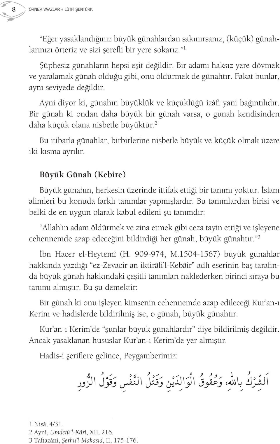 Bir günah ki ondan daha büyük bir günah varsa, o günah kendisinden daha küçük olana nisbetle büyüktür. 2 Bu itibarla günahlar, birbirlerine nisbetle büyük ve küçük olmak üzere iki kısma ayrılır.