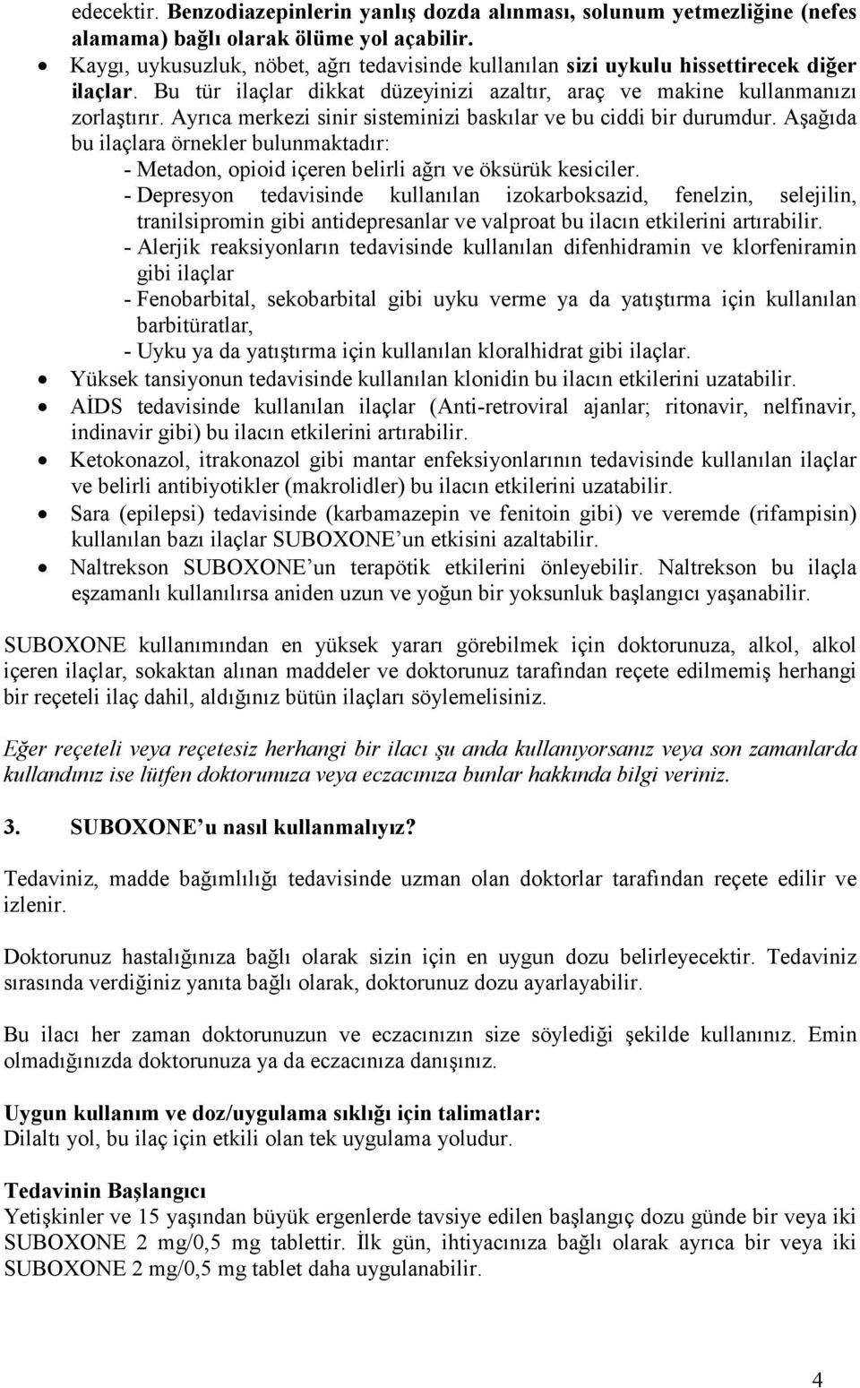 Ayrıca merkezi sinir sisteminizi baskılar ve bu ciddi bir durumdur. Aşağıda bu ilaçlara örnekler bulunmaktadır: - Metadon, opioid içeren belirli ağrı ve öksürük kesiciler.