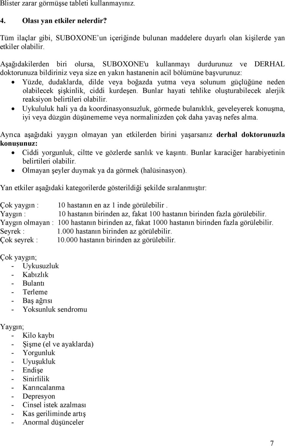 solunum güçlüğüne neden olabilecek şişkinlik, ciddi kurdeşen. Bunlar hayati tehlike oluşturabilecek alerjik reaksiyon belirtileri olabilir.