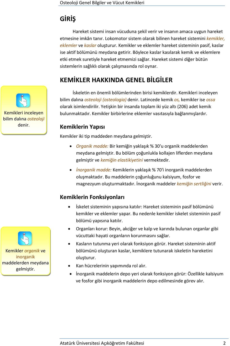 Hareket sistemi diğer bütün sistemlerin sağlıklı olarak çalışmasında rol oynar. KEMİKLER HAKKINDA GENEL BİLGİLER Kemikleri inceleyen bilim dalına osteoloji denir.