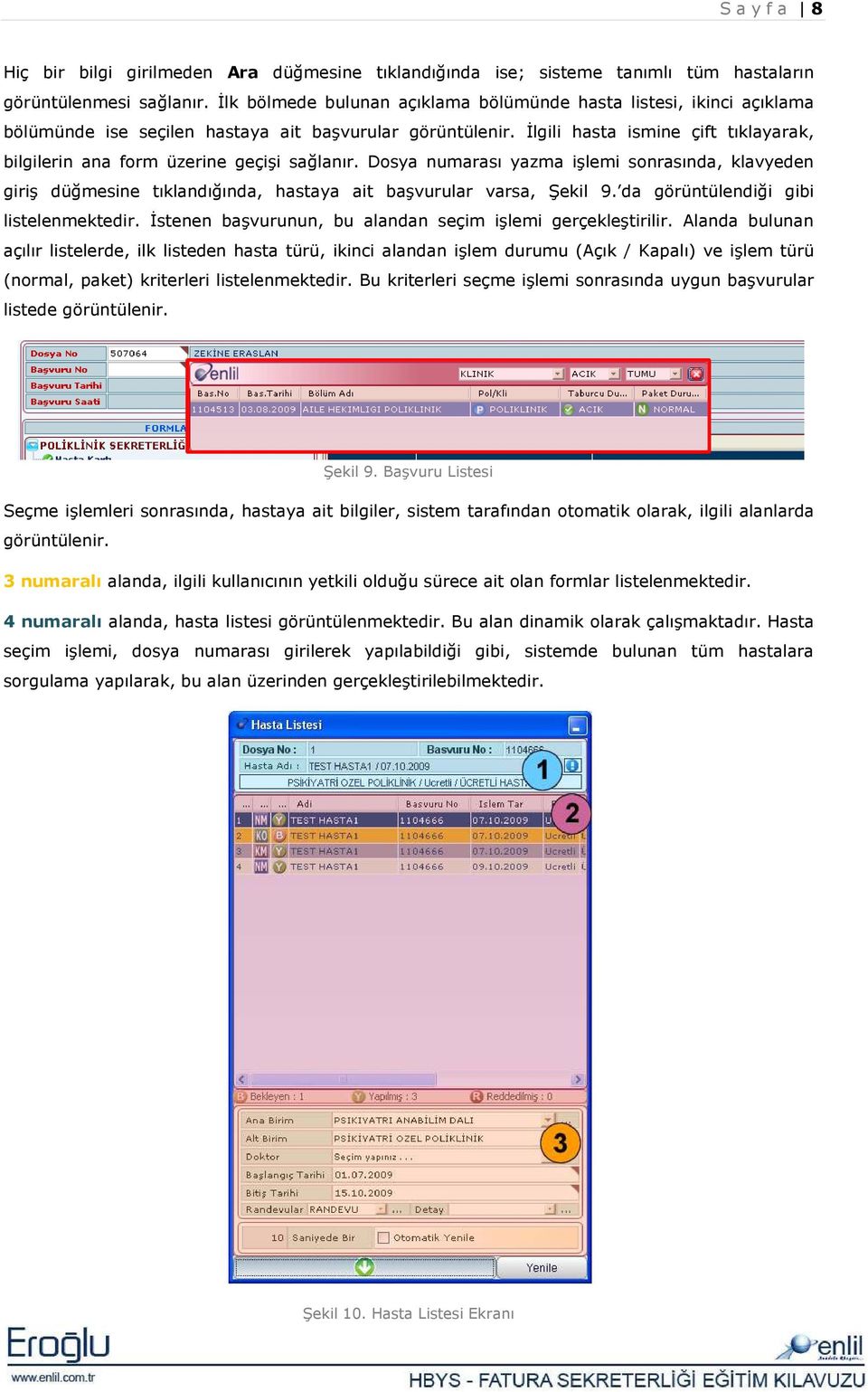 Đlgili hasta ismine çift tıklayarak, bilgilerin ana form üzerine geçişi sağlanır.