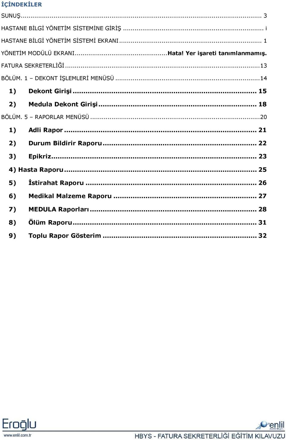 .. 15 2) Medula Dekont Girişi... 18 BÖLÜM. 5 RAPORLAR MENÜSÜ... 20 1) Adli Rapor... 21 2) Durum Bildirir Raporu... 22 3) Epikriz.