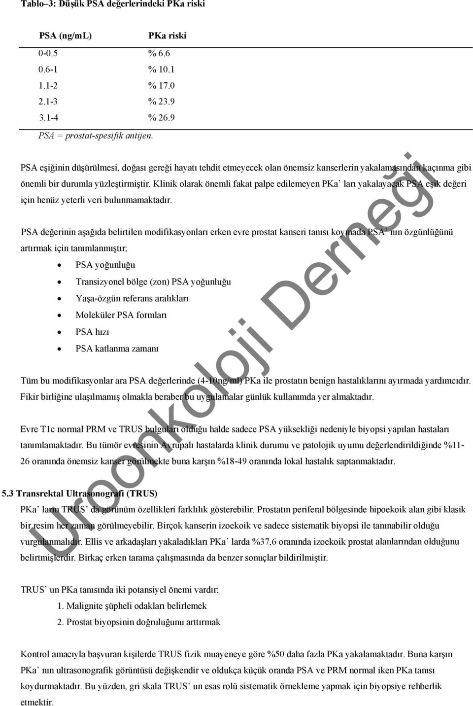 Klinik olarak önemli fakat palpe edilemeyen PKa ları yakalayacak PSA eşik değeri için henüz yeterli veri bulunmamaktadır.