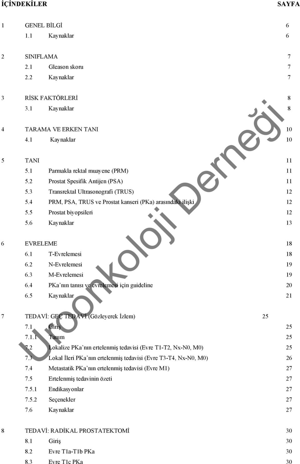 5 Prostat biyopsileri 12 5.6 Kaynaklar 13 6 EVRELEME 18 6.1 T-Evrelemesi 18 6.2 N-Evrelemesi 19 6.3 M-Evrelemesi 19 6.4 PKa nın tanısı ve evrelemesi için guideline 20 6.