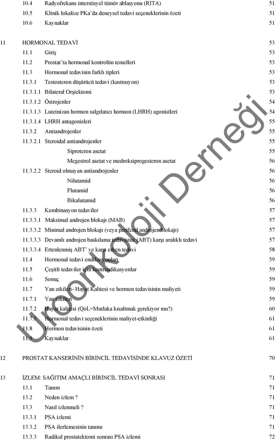 3.1.4 LHRH antagonisleri 55 11.3.2 Antiandrojenler 55 11.3.2.1 Steroidal antiandrojenler 55 Siproteron asetat 55 Megestrol asetat ve medroksiprogesteron asetat 56 11.3.2.2 Steroid olmayan antiandrojenler 56 Nilutamid 56 Flutamid 56 Bikalutamid 56 11.