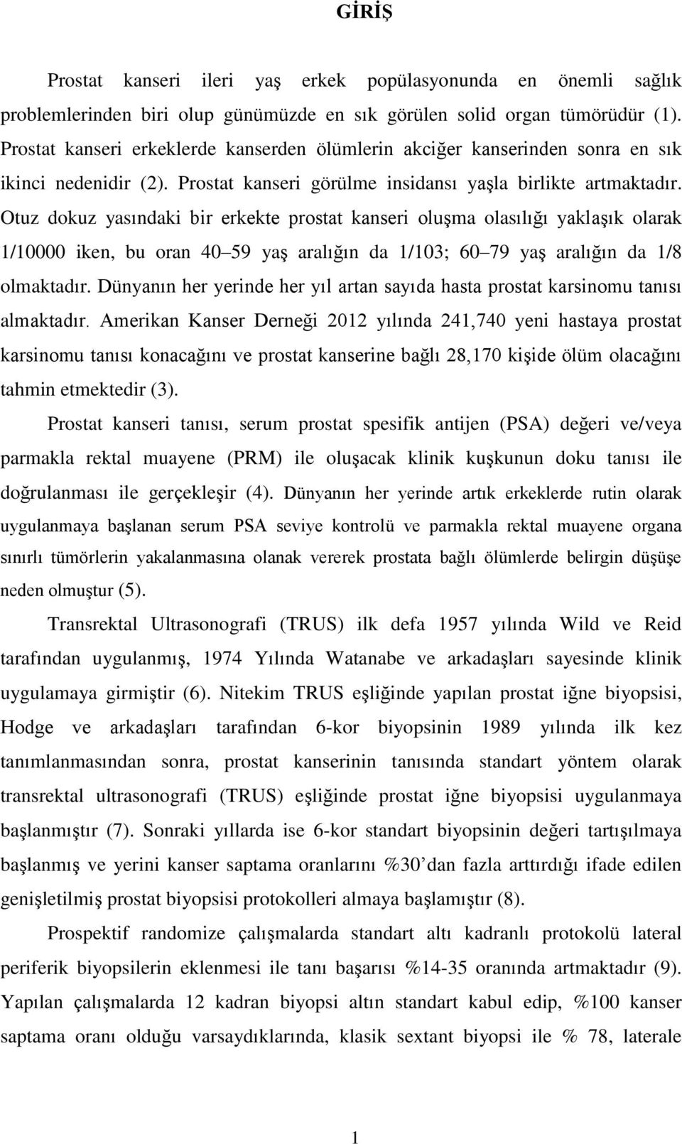 Otuz dokuz yasındaki bir erkekte prostat kanseri oluşma olasılığı yaklaşık olarak 1/10000 iken, bu oran 40 59 yaş aralığın da 1/103; 60 79 yaş aralığın da 1/8 olmaktadır.