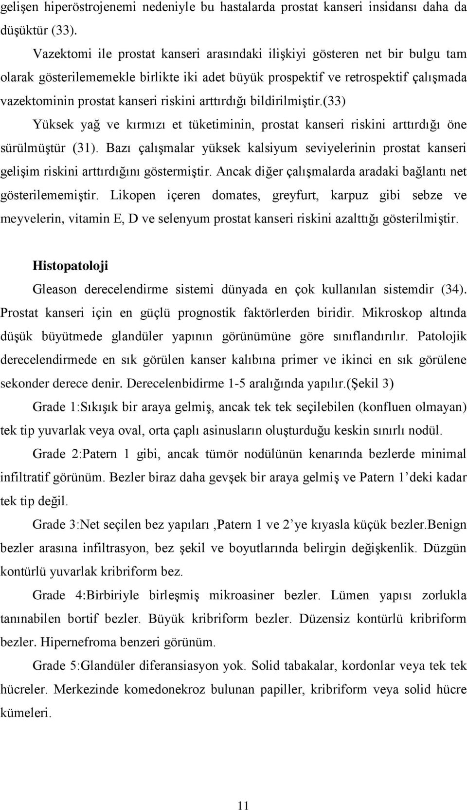 arttırdığı bildirilmiştir.(33) Yüksek yağ ve kırmızı et tüketiminin, prostat kanseri riskini arttırdığı öne sürülmüştür (31).