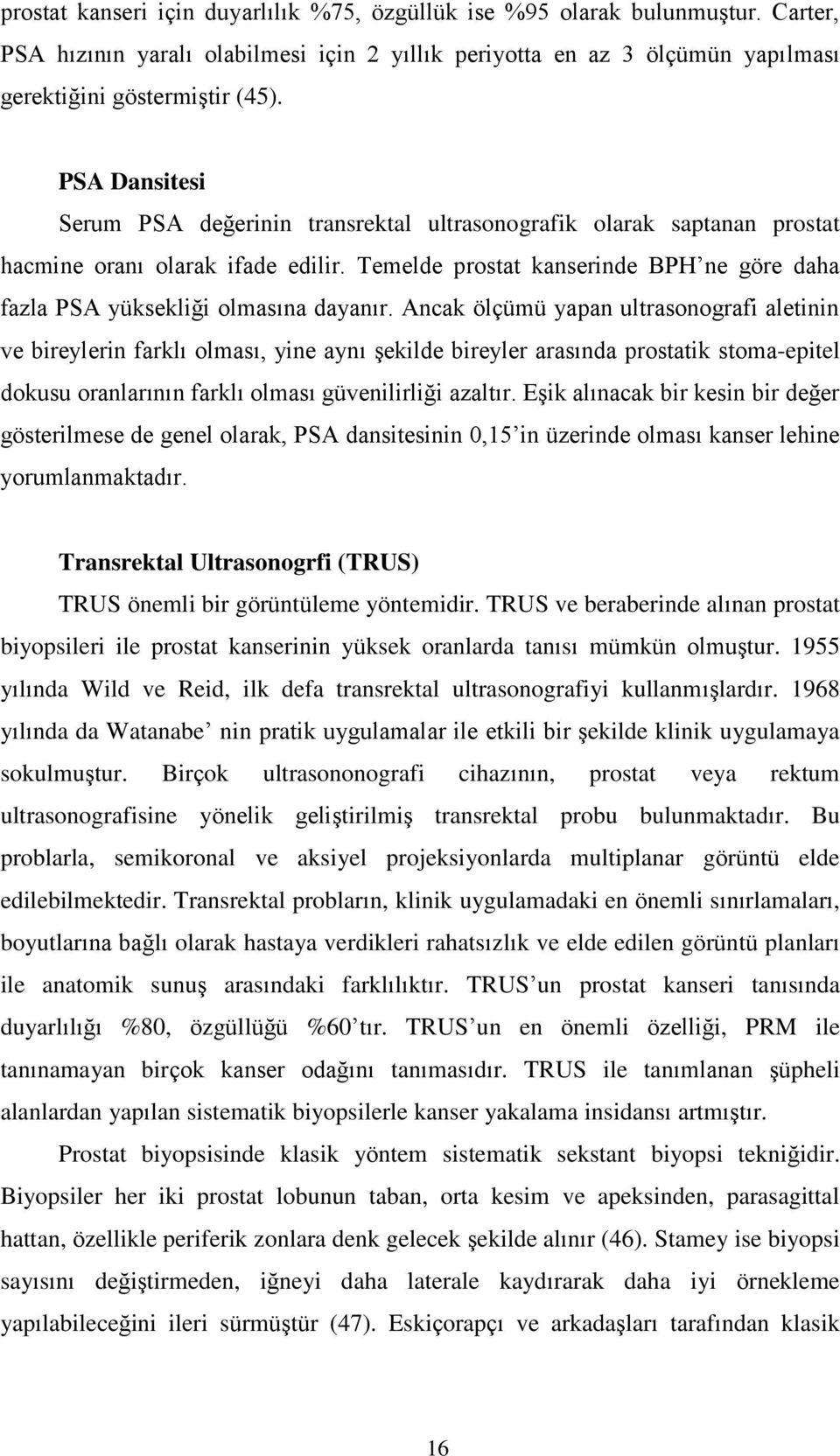 Temelde prostat kanserinde BPH ne göre daha fazla PSA yüksekliği olmasına dayanır.