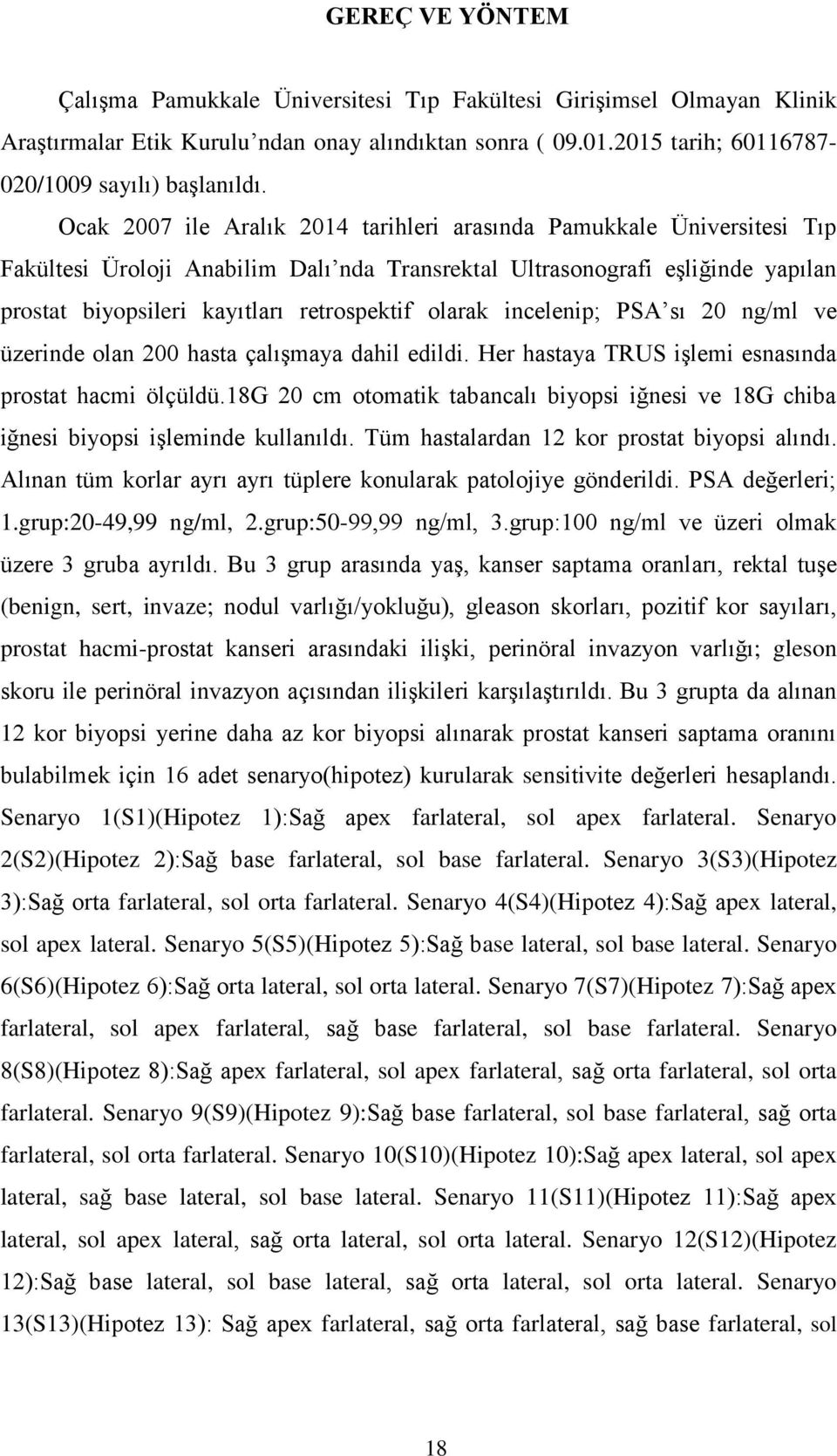 olarak incelenip; PSA sı 20 ng/ml ve üzerinde olan 200 hasta çalışmaya dahil edildi. Her hastaya TRUS işlemi esnasında prostat hacmi ölçüldü.