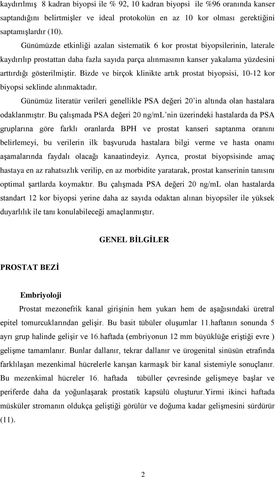 Bizde ve birçok klinikte artık prostat biyopsisi, 10-12 kor biyopsi seklinde alınmaktadır. Günümüz literatür verileri genellikle PSA değeri 20 in altında olan hastalara odaklanmıştır.