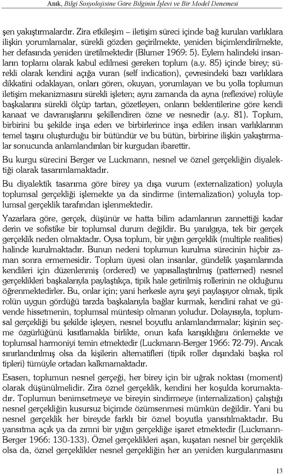 Eylem halindeki insanların toplamı olarak kabul edilmesi gereken toplum (a.y. 85) içinde birey; sürekli olarak kendini açığa vuran (self indication), çevresindeki bazı varlıklara dikkatini odaklayan,