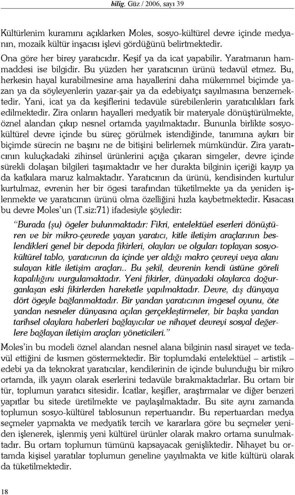 Bu, herkesin hayal kurabilmesine ama hayallerini daha mükemmel biçimde yazan ya da söyleyenlerin yazar-şair ya da edebiyatçı sayılmasına benzemektedir.