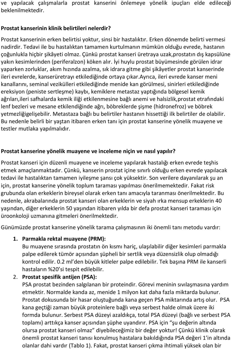 Tedavi ile bu hastalıktan tamamen kurtulmanın mümkün olduğu evrede, hastanın çoğunlukla hiçbir şikâyeti olmaz.