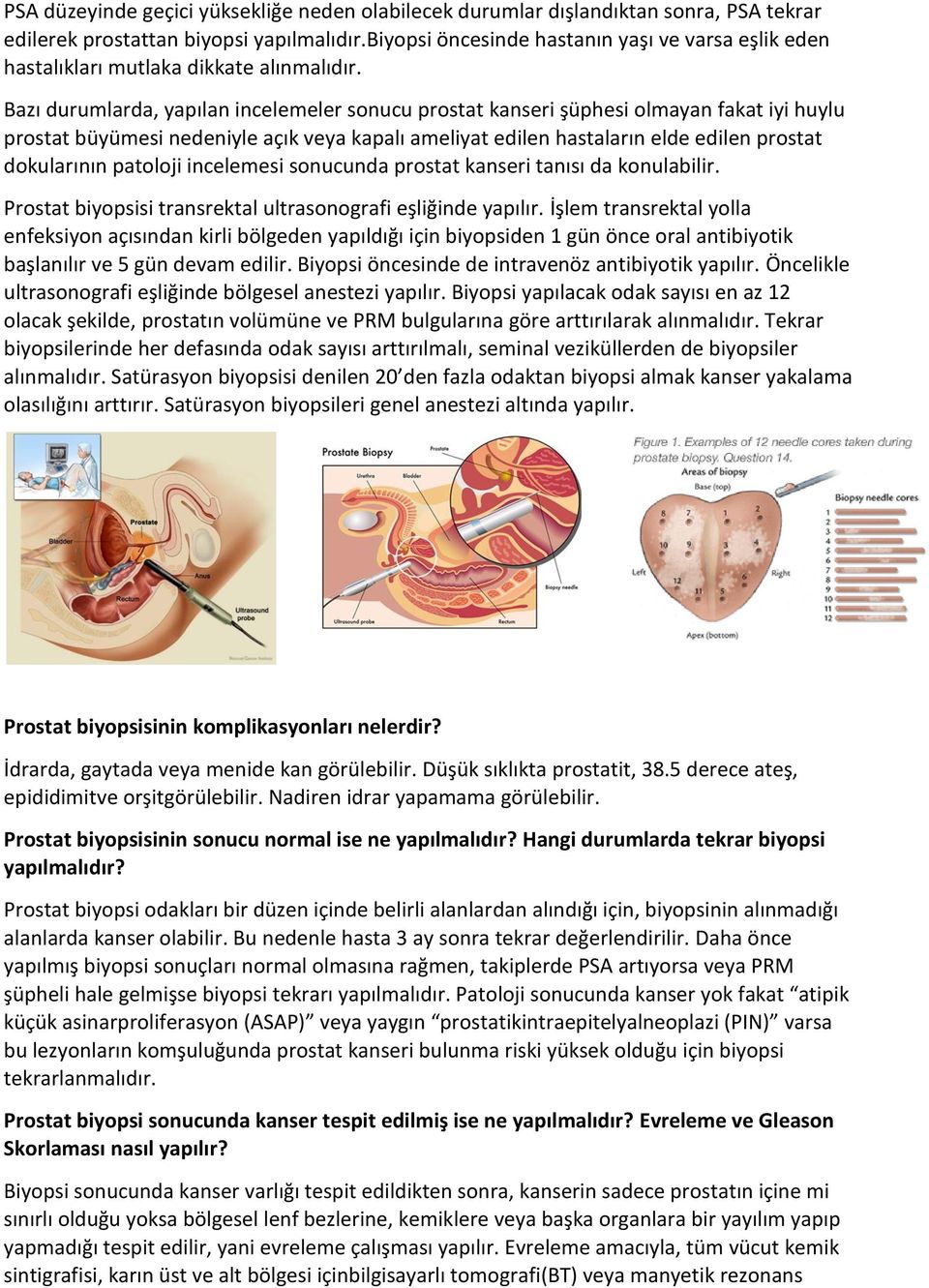 Bazı durumlarda, yapılan incelemeler sonucu prostat kanseri şüphesi olmayan fakat iyi huylu prostat büyümesi nedeniyle açık veya kapalı ameliyat edilen hastaların elde edilen prostat dokularının