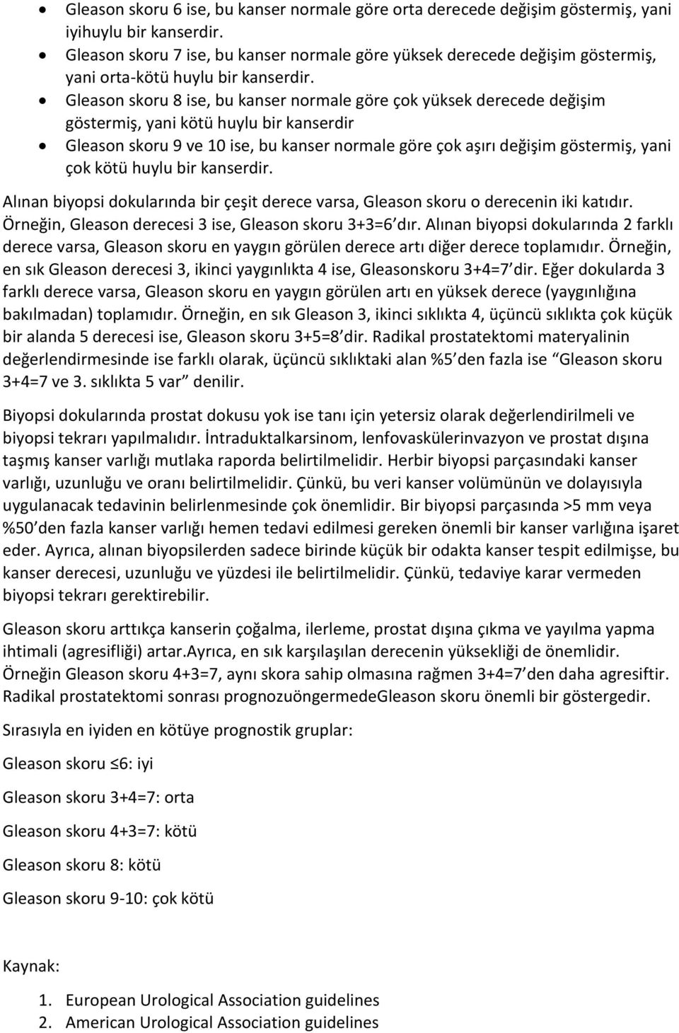 Gleason skoru 8 ise, bu kanser normale göre çok yüksek derecede değişim göstermiş, yani kötü huylu bir kanserdir Gleason skoru 9 ve 10 ise, bu kanser normale göre çok aşırı değişim göstermiş, yani