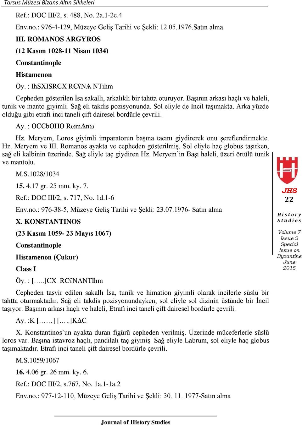 Başının arkası haçlı ve haleli, tunik ve manto giyimli. Sağ eli takdis pozisyonunda. Sol eliyle de İncil taşımakta. Arka yüzde olduğu gibi etrafı inci taneli çift dairesel bordürle çevrili. Ay.