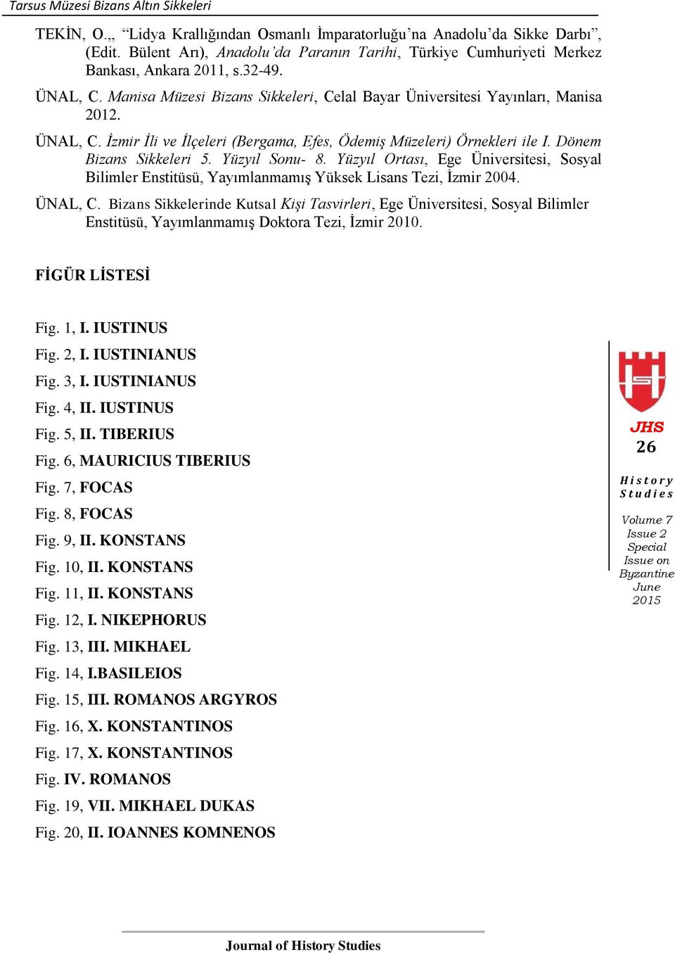 Dönem Bizans Sikkeleri 5. Yüzyıl Sonu- 8. Yüzyıl Ortası, Ege Üniversitesi, Sosyal Bilimler Enstitüsü, Yayımlanmamış Yüksek Lisans Tezi, İzmir 2004. ÜNAL, C.