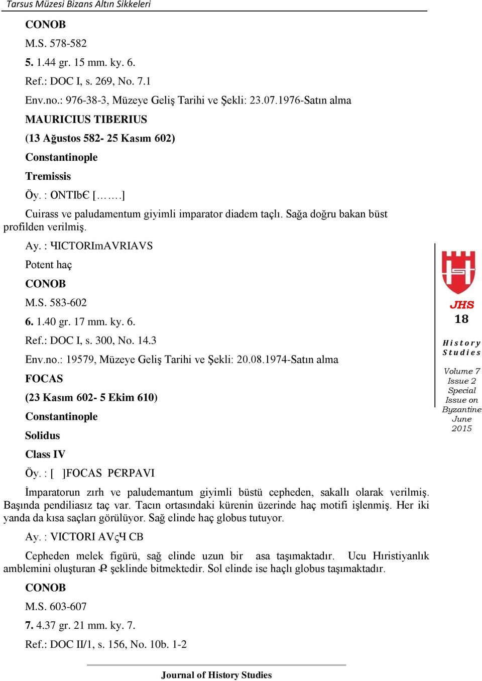 : ЧICTORImAVRIAVS Potent haç CONOB M.S. 583-602 6. 1.40 gr. 17 mm. ky. 6. Ref.: DOC I, s. 300, No. 14.3 Env.no.: 19579, Müzeye Geliş Tarihi ve Şekli: 20.08.