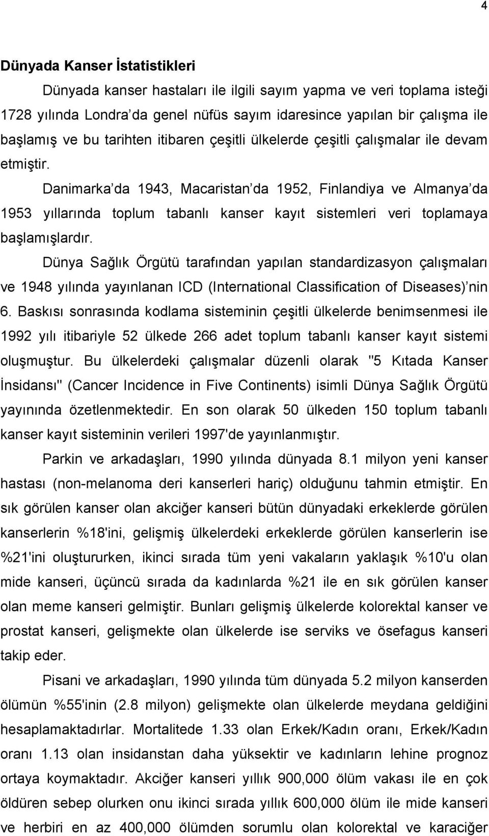 Danimarka da 1943, Macaristan da 1952, Finlandiya ve Almanya da 1953 yıllarında toplum tabanlı kanser kayıt sistemleri veri toplamaya başlamışlardır.