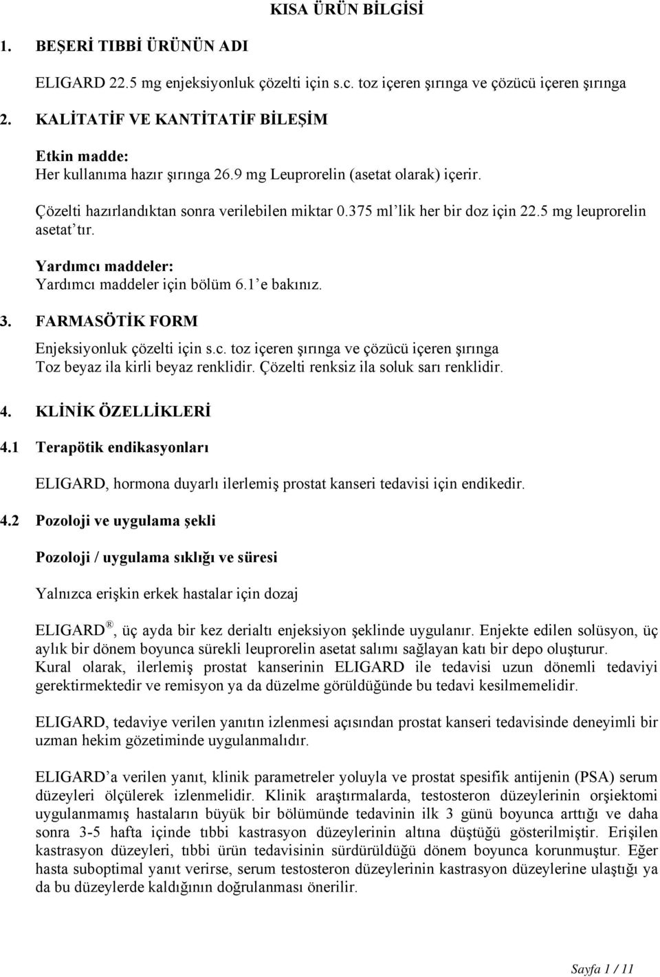 5 mg leuprorelin asetat tır. Yardımcı maddeler: Yardımcı maddeler için bölüm 6.1 e bakınız. 3. FARMASÖTİK FORM Enjeksiyonluk çözelti için s.c. toz içeren şırınga ve çözücü içeren şırınga Toz beyaz ila kirli beyaz renklidir.