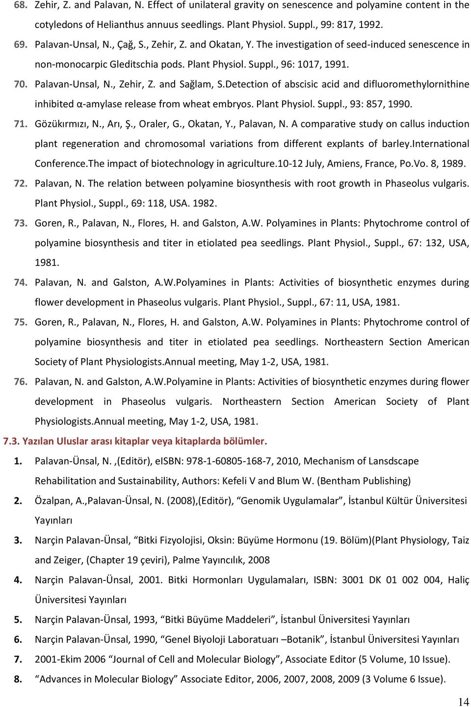 , Zehir, Z. and Sağlam, S.Detection of abscisic acid and difluoromethylornithine inhibited α-amylase release from wheat embryos. Plant Physiol. Suppl., 93: 857, 1990. 71. Gözükırmızı, N., Arı, Ş.