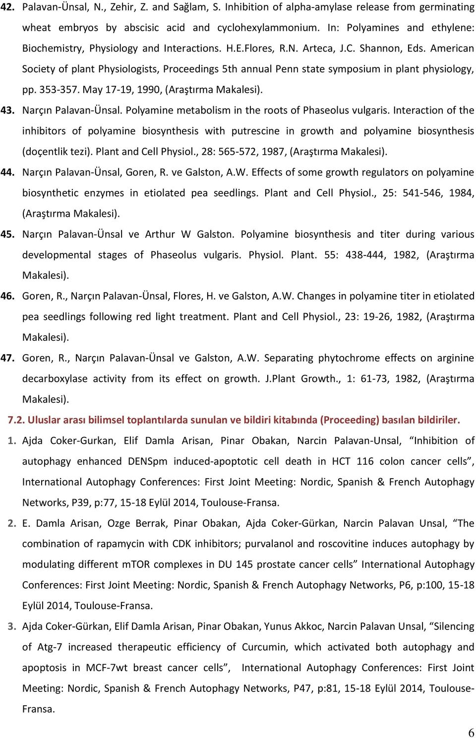 American Society of plant Physiologists, Proceedings 5th annual Penn state symposium in plant physiology, pp. 353-357. May 17-19, 1990, (Araştırma Makalesi). 43. Narçın Palavan-Ünsal.