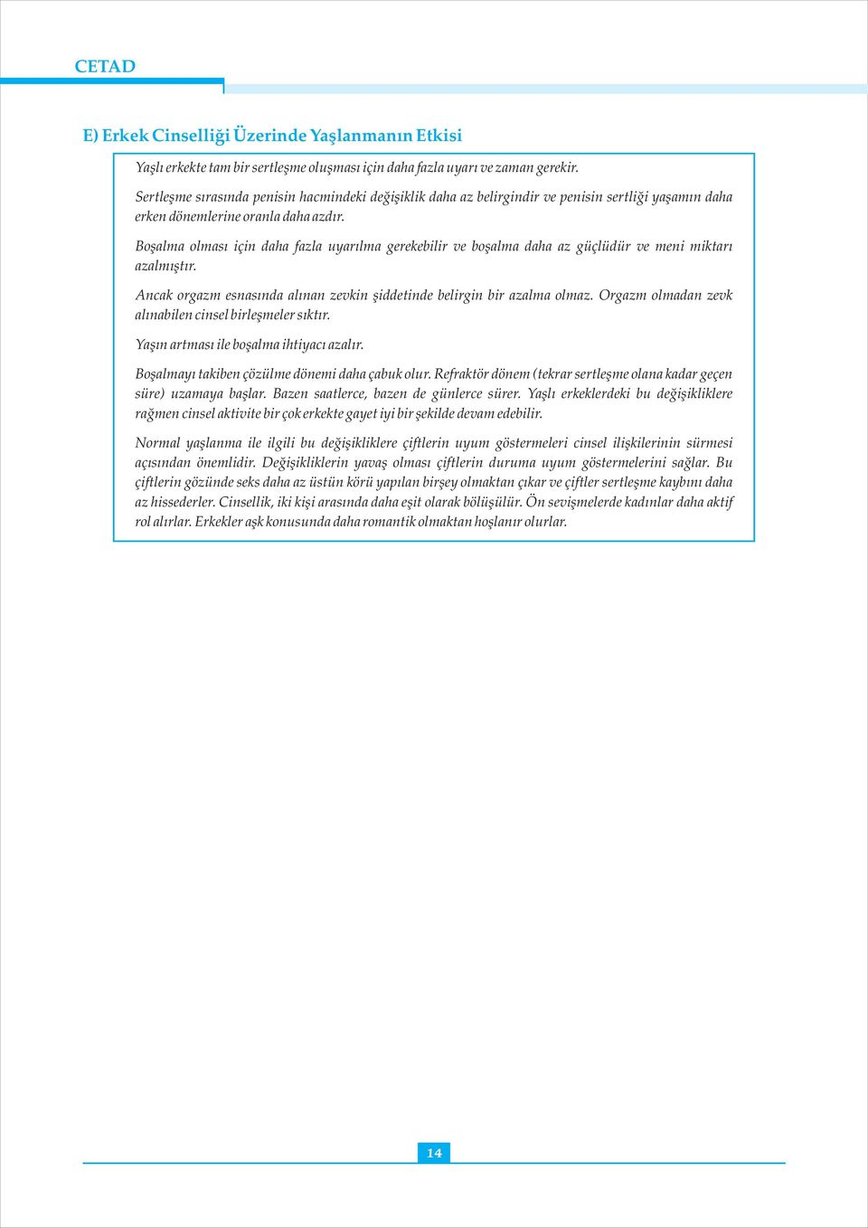 Boşalma olması için daha fazla uyarılma gerekebilir ve boşalma daha az güçlüdür ve meni miktarı azalmıştır. Ancak orgazm esnasında alınan zevkin şiddetinde belirgin bir azalma olmaz.