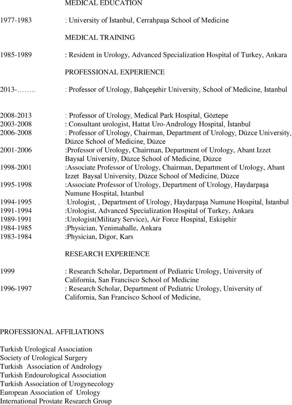 . : Professor of, Bahçeşehir University, School of Medicine, Istanbul 2008- : Professor of, Medical Park Hospital, Göztepe 2003-2008 : Consultant urologist, Hattat Uro-Andrology Hospital, İstanbul