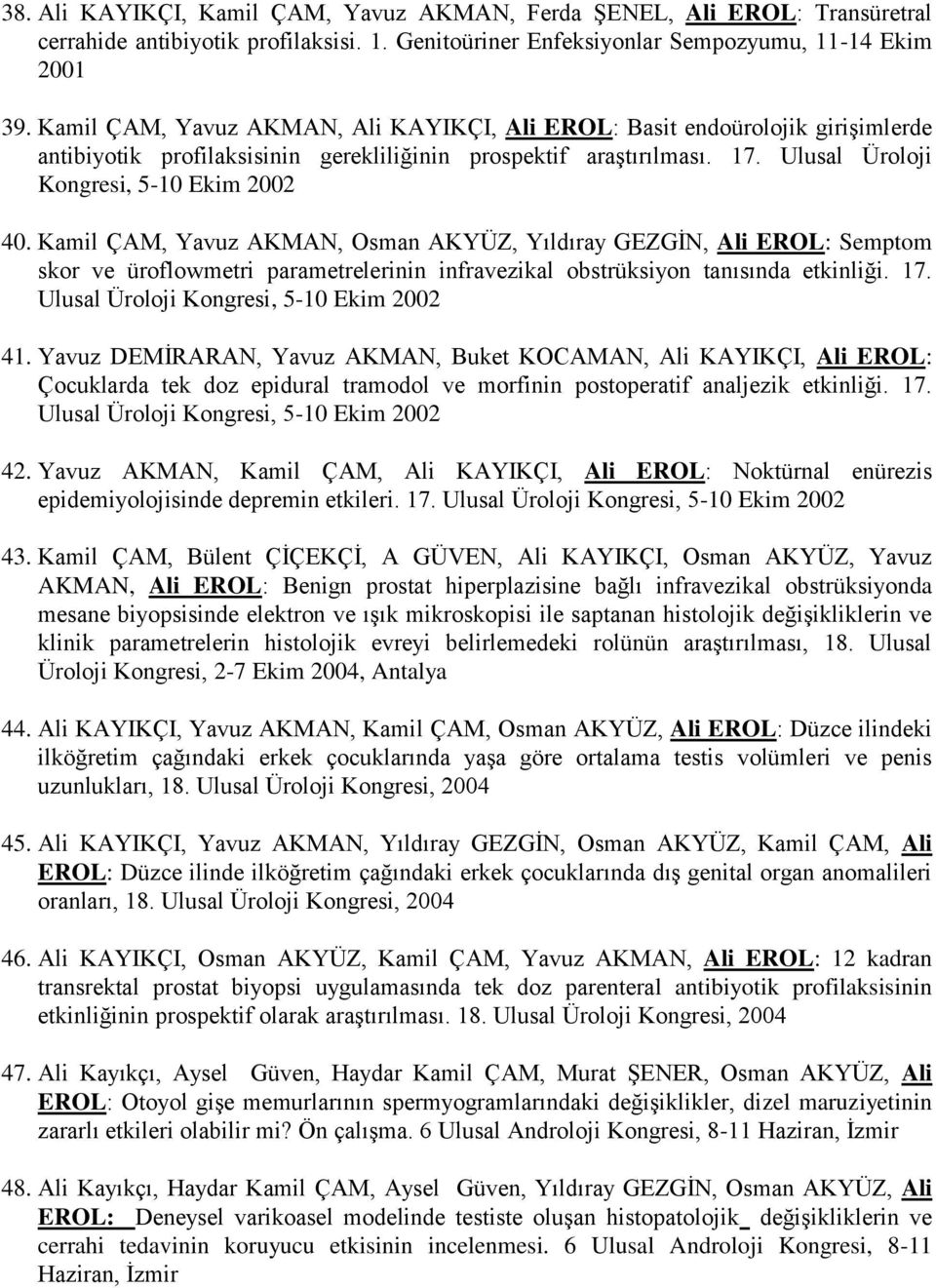 Kamil ÇAM, Yavuz AKMAN, Osman AKYÜZ, Yıldıray GEZGİN, Ali EROL: Semptom skor ve üroflowmetri parametrelerinin infravezikal obstrüksiyon tanısında etkinliği. 17.