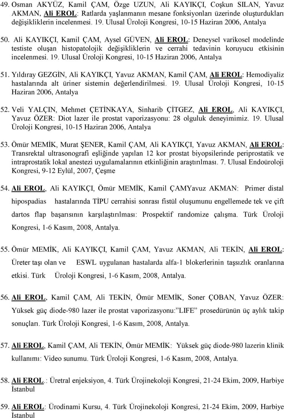 Ali KAYIKÇI, Kamil ÇAM, Aysel GÜVEN, Ali EROL: Deneysel varikosel modelinde testiste oluşan histopatolojik değişikliklerin ve cerrahi tedavinin koruyucu etkisinin incelenmesi. 19.