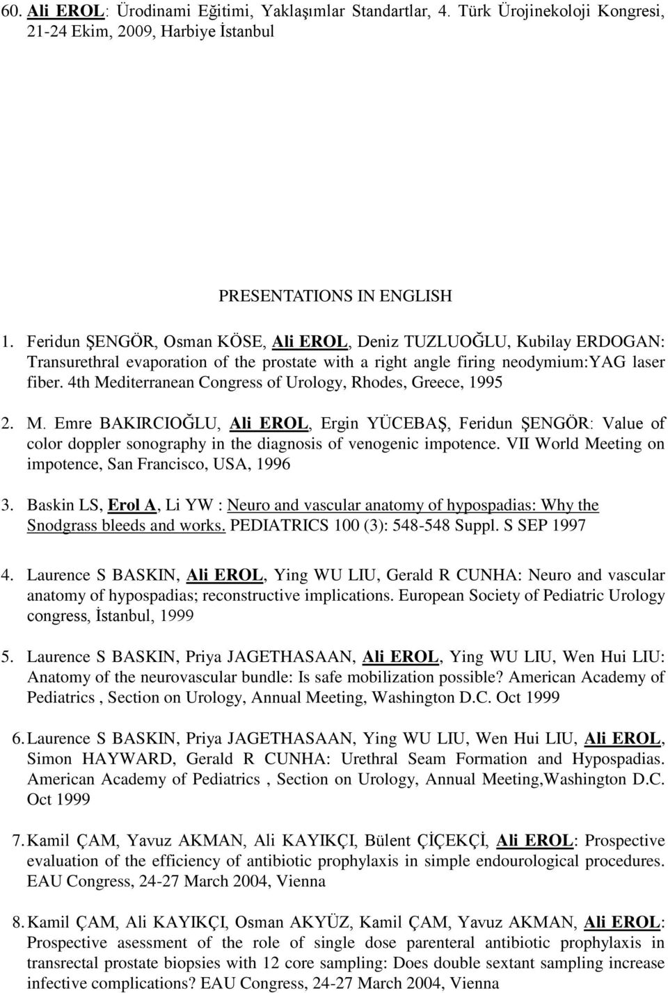 4th Mediterranean Congress of, Rhodes, Greece, 1995 2. M. Emre BAKIRCIOĞLU, Ali EROL, Ergin YÜCEBAŞ, Feridun ŞENGÖR: Value of color doppler sonography in the diagnosis of venogenic impotence.