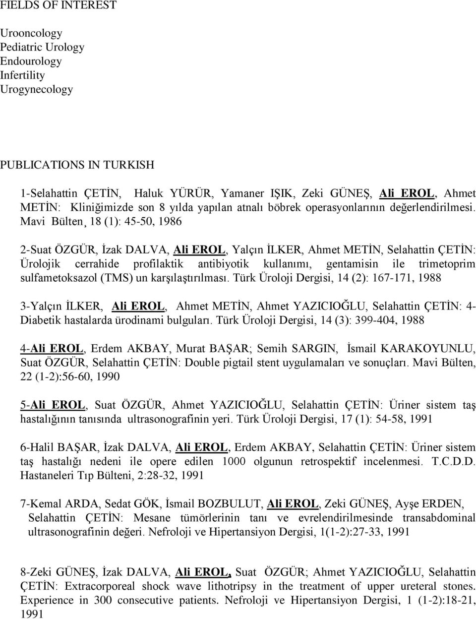 Mavi Bülten 18 (1): 45-50, 1986 2-Suat ÖZGÜR, İzak DALVA, Ali EROL, Yalçın İLKER, Ahmet METİN, Selahattin ÇETİN: Ürolojik cerrahide profilaktik antibiyotik kullanımı, gentamisin ile trimetoprim