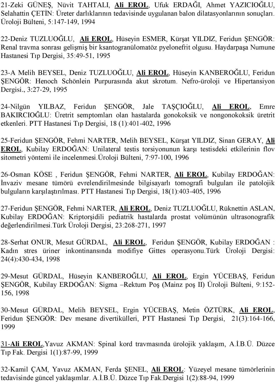 Haydarpaşa Numune Hastanesi Tıp Dergisi, 35:49-51, 1995 23-A Melih BEYSEL, Deniz TUZLUOĞLU, Ali EROL, Hüseyin KANBEROĞLU, Feridun ŞENGÖR: Henoch Schönlein Purpurasında akut skrotum.