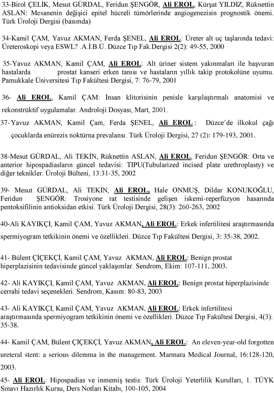 Dergisi 2(2): 49-55, 2000 35-Yavuz AKMAN, Kamil ÇAM, Ali EROL: Alt üriner sistem yakınmaları ile başvuran hastalarda prostat kanseri erken tanısı ve hastaların yıllık takip protokolüne uyumu.