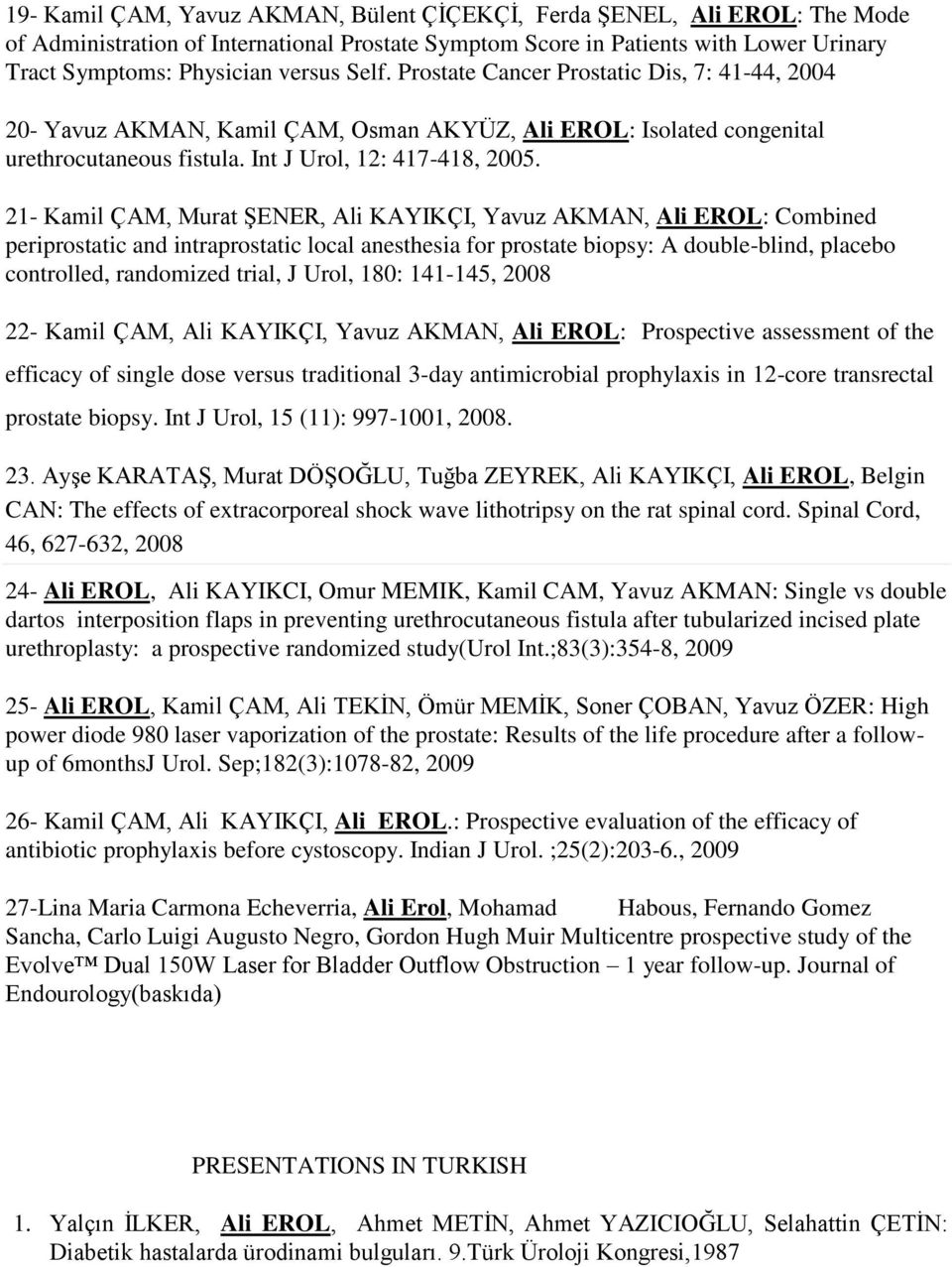 21- Kamil ÇAM, Murat ŞENER, Ali KAYIKÇI, Yavuz AKMAN, Ali EROL: Combined periprostatic and intraprostatic local anesthesia for prostate biopsy: A double-blind, placebo controlled, randomized trial, J