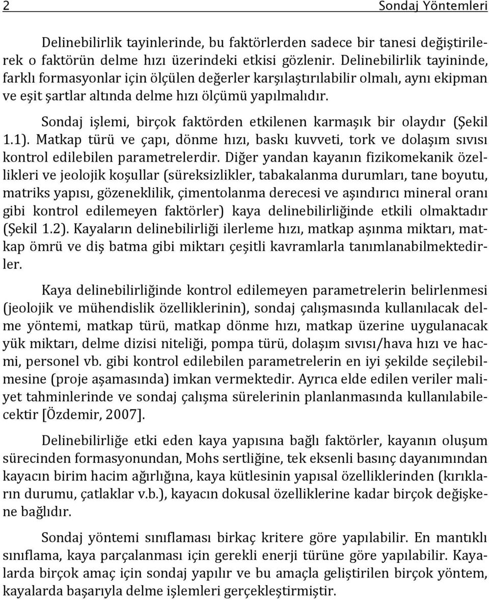 Sondaj işlemi, birçok faktörden etkilenen karmaşık bir olaydır (Şekil 1.1). Matkap türü ve çapı, dönme hızı, baskı kuvveti, tork ve dolaşım sıvısı kontrol edilebilen parametrelerdir.