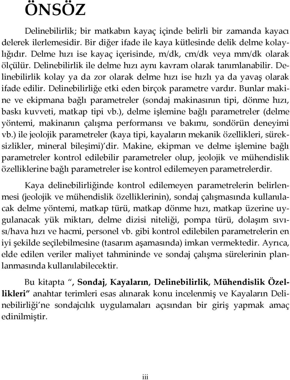 Delinebilirlik kolay ya da zor olarak delme hızı ise hızlı ya da yavaş olarak ifade edilir. Delinebilirliğe etki eden birçok parametre vardır.